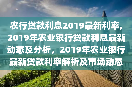 农行利息2019最新利率详解，全面解读与案例分析